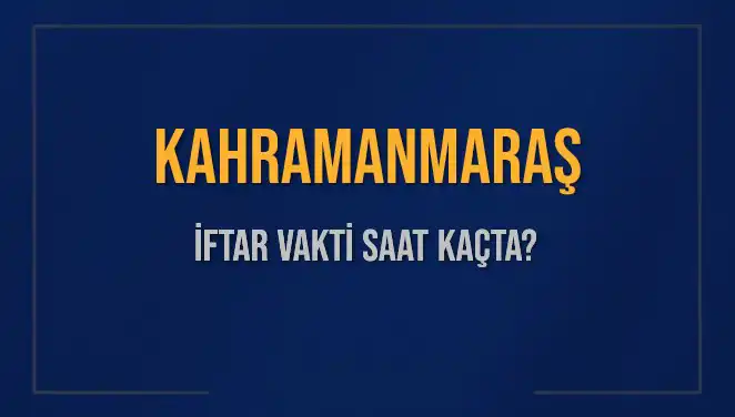 Kahramanmaraş İftar Vakti Ne Zaman? 2025 Diyanet Saatleri Açıklandı