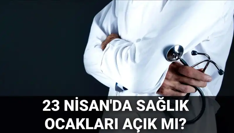 23 Nisan'da Sağlık Ocakları ve Hastaneler Açık mı, Kapalı mı?