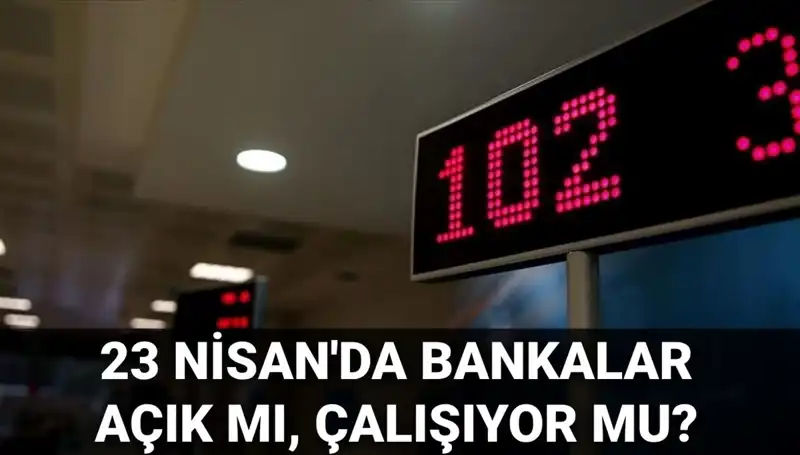 23 Nisan'da Bankalar Açık mı? Kamu ve Özel Bankaların Çalışma Durumu