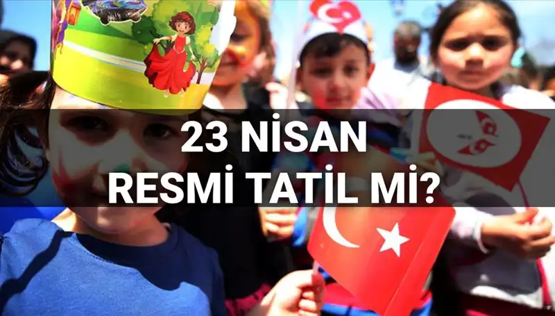 23 Nisan Resmi Tatil Mi? Öğrencileri Neler Bekliyor?