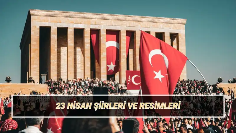 23 Nisan Ulusal Egemenlik ve Çocuk Bayramı İçin Unutulmaz Şiirler