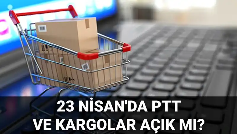 23 Nisan'da PTT ve Kargolar Açık mı? Tüm Detaylar Burada!