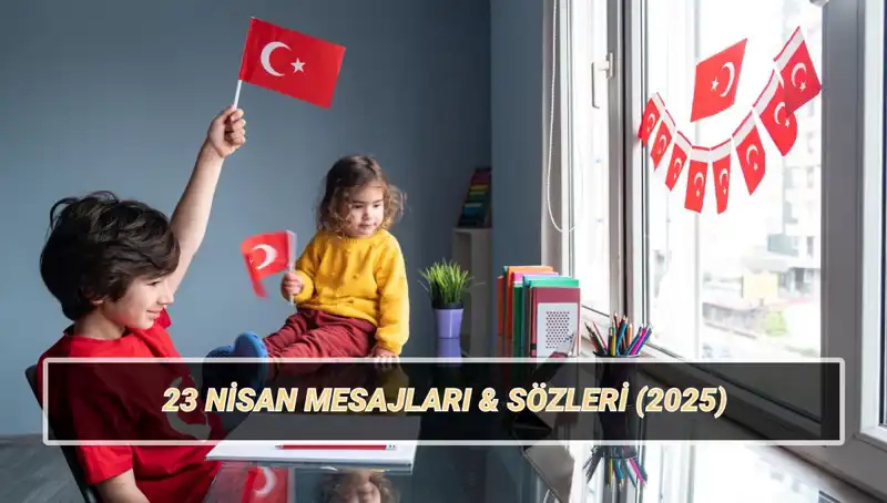 2025'te 23 Nisan İçin En Güzel Mesajlar ve Sözler