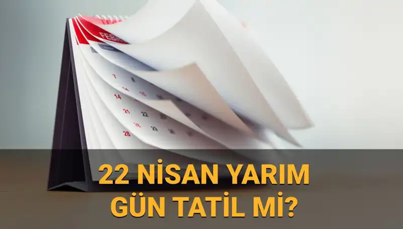 22 Nisan 2024 Tatili: Kamuda ve Okullarda Yarım Gün Mü?